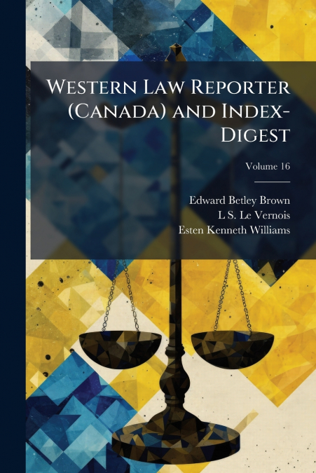 WESTERN LAW REPORTER (CANADA) AND INDEX-DIGEST, VOLUME 16