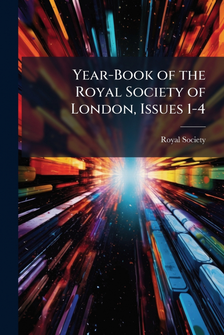 YEAR-BOOK OF THE ROYAL SOCIETY OF LONDON, ISSUES 1-4