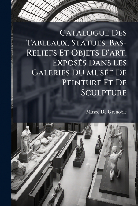 CATALOGUE DES TABLEAUX, STATUES, BAS-RELIEFS ET OBJETS D?ART