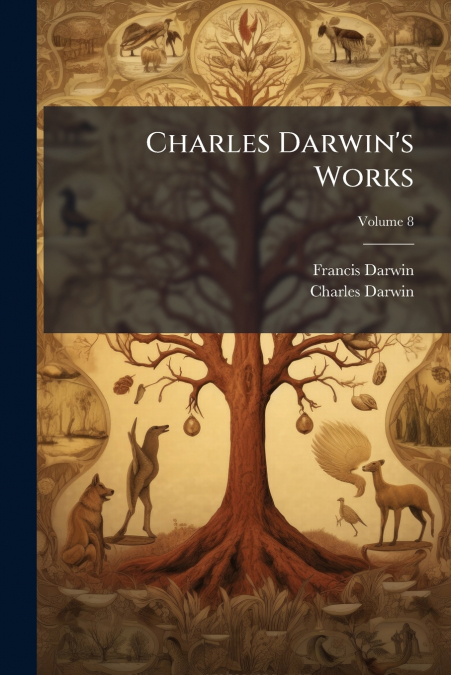 CHARLES DARWIN?S WORKS, VOLUME 8