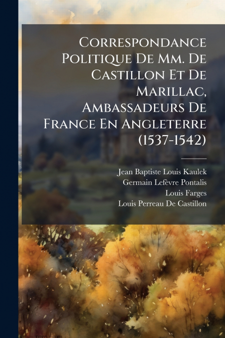 CORRESPONDANCE POLITIQUE DE MM. DE CASTILLON ET DE MARILLAC,