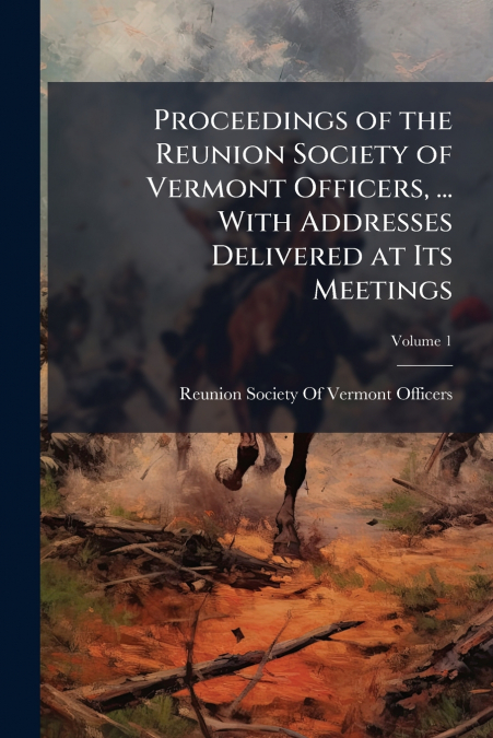 PROCEEDINGS OF THE REUNION SOCIETY OF VERMONT OFFICERS, ...