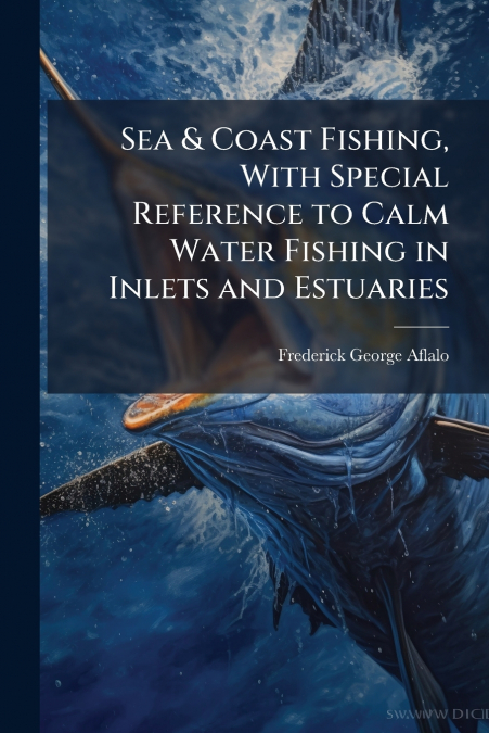 SEA & COAST FISHING, WITH SPECIAL REFERENCE TO CALM WATER FI