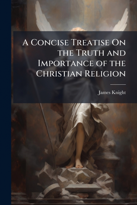 A CONCISE TREATISE ON THE TRUTH AND IMPORTANCE OF THE CHRIST