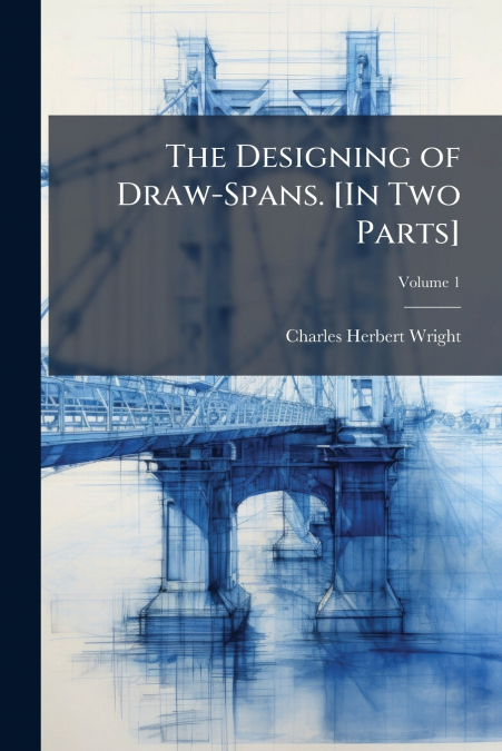 THE DESIGNING OF DRAW-SPANS. [IN TWO PARTS], VOLUME 1
