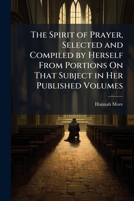 THE SPIRIT OF PRAYER, SELECTED AND COMPILED BY HERSELF FROM
