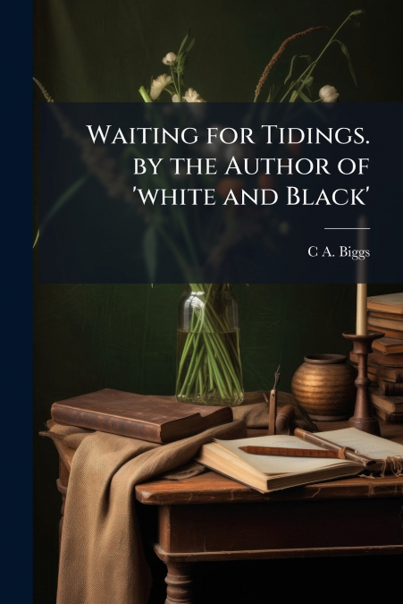 WAITING FOR TIDINGS. BY THE AUTHOR OF ?WHITE AND BLACK?