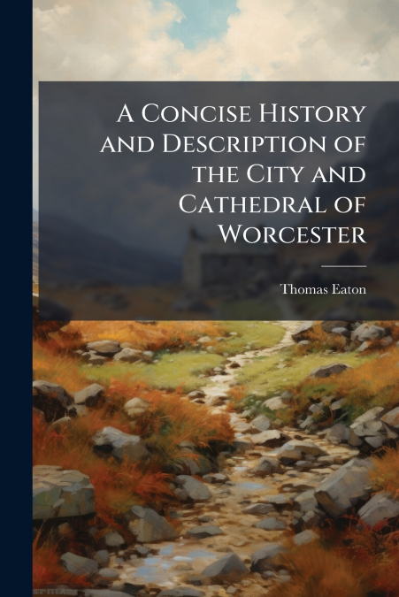 A CONCISE HISTORY AND DESCRIPTION OF THE CITY AND CATHEDRAL