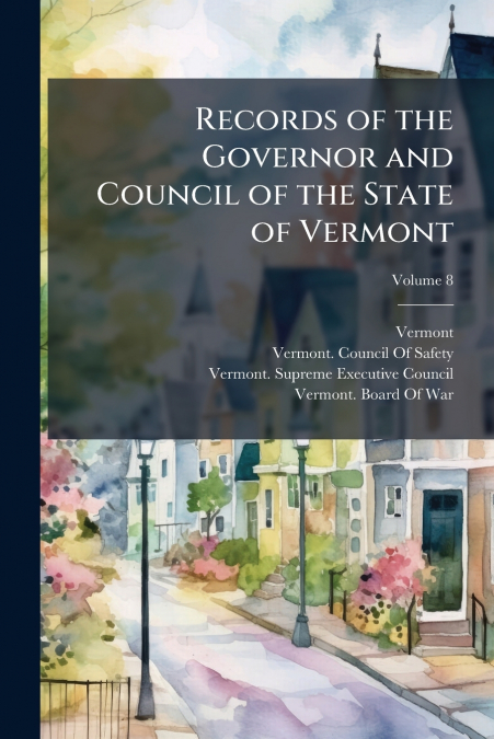 RECORDS OF THE GOVERNOR AND COUNCIL OF THE STATE OF VERMONT,
