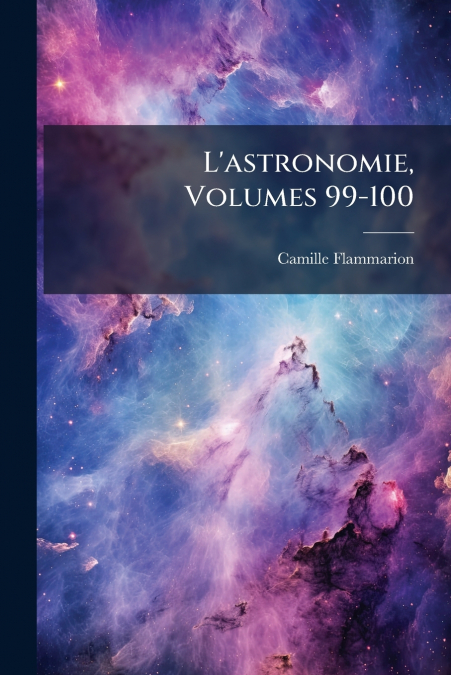 L?ASTRONOMIE, VOLUMES 99-100