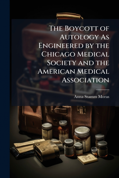 THE BOYCOTT OF AUTOLOGY AS ENGINEERED BY THE CHICAGO MEDICAL