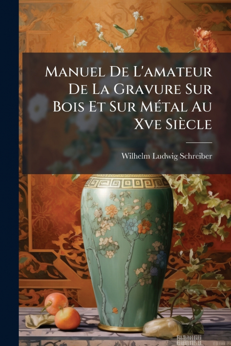 MANUEL DE L?AMATEUR DE LA GRAVURE SUR BOIS ET SUR METAL AU X