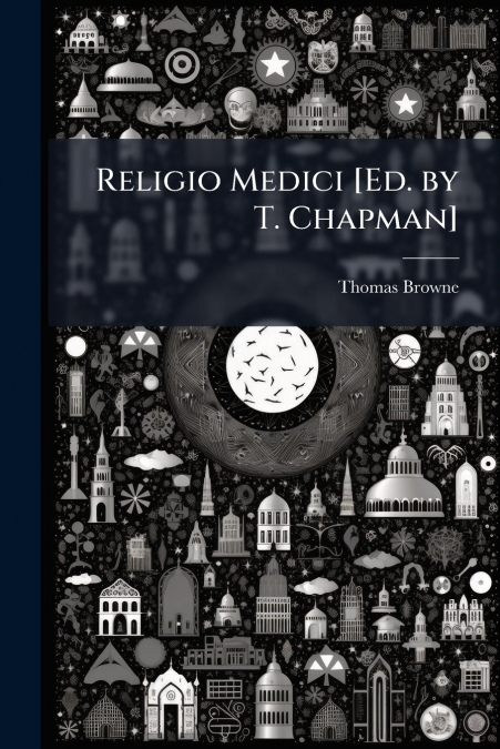 RELIGIO MEDICI [ED. BY T. CHAPMAN]