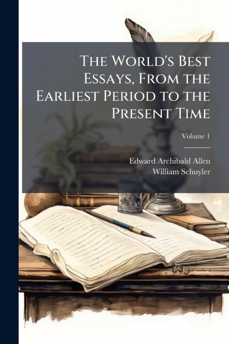 THE WORLD?S BEST ESSAYS, FROM THE EARLIEST PERIOD TO THE PRE