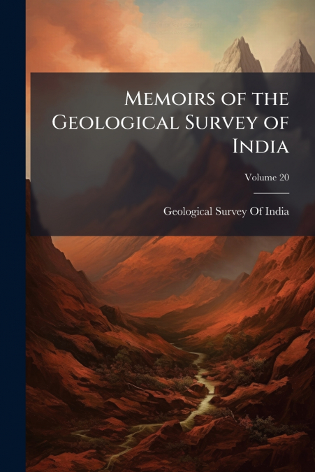 MEMOIRS OF THE GEOLOGICAL SURVEY OF INDIA, VOLUME 20