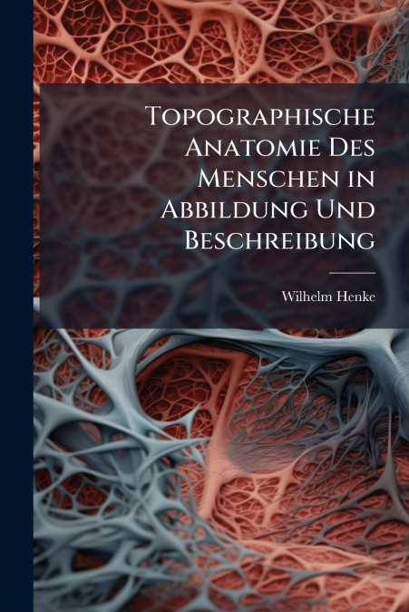TOPOGRAPHISCHE ANATOMIE DES MENSCHEN IN ABBILDUNG UND BESCHR