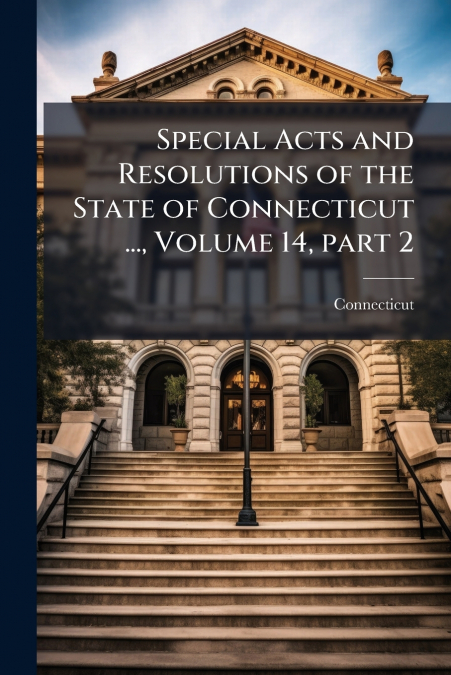 SPECIAL ACTS AND RESOLUTIONS OF THE STATE OF CONNECTICUT ...