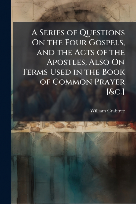 A SERIES OF QUESTIONS ON THE FOUR GOSPELS, AND THE ACTS OF T