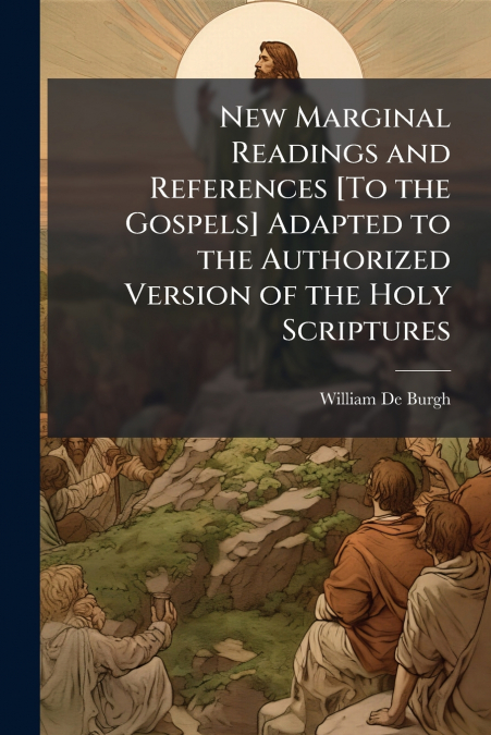 NEW MARGINAL READINGS AND REFERENCES [TO THE GOSPELS] ADAPTE