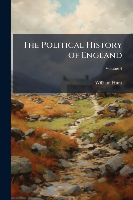 THE POLITICAL HISTORY OF ENGLAND, VOLUME 4