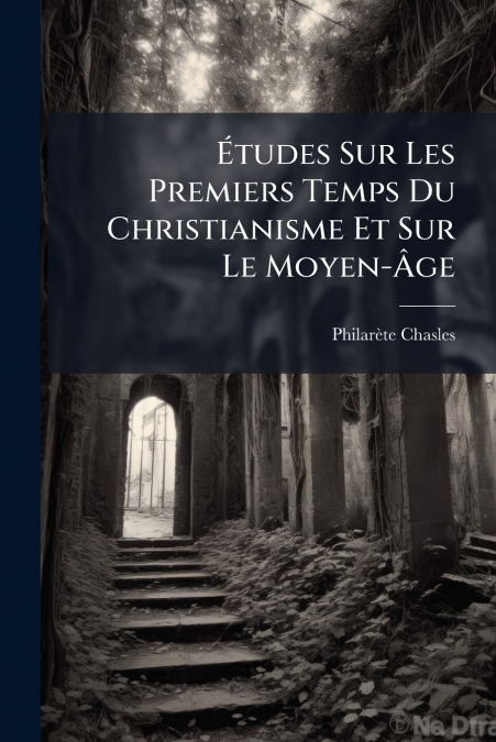 ETUDES SUR LES PREMIERS TEMPS DU CHRISTIANISME ET SUR LE MOY