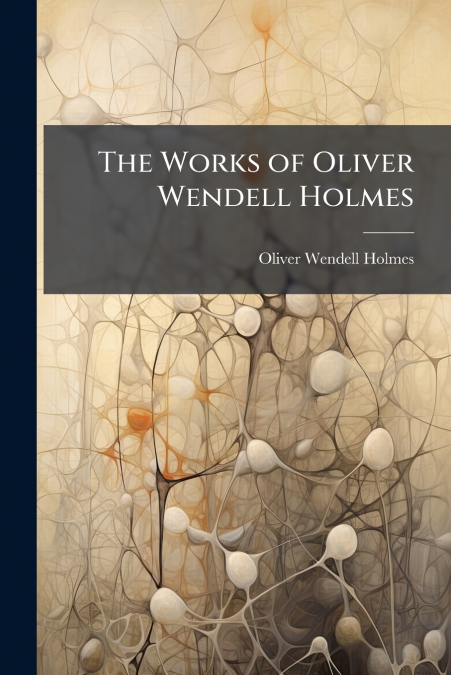 THE WORKS OF OLIVER WENDELL HOLMES