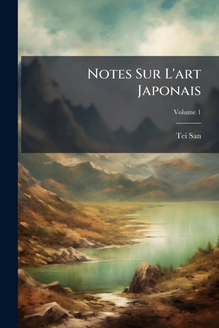 NOTES SUR L?ART JAPONAIS, VOLUME 1