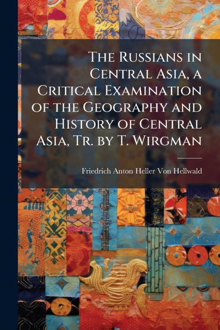 THE RUSSIANS IN CENTRAL ASIA, A CRITICAL EXAMINATION OF THE