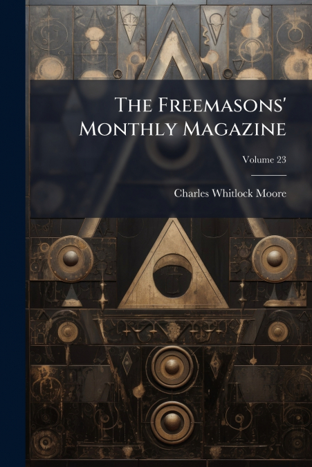 THE FREEMASONS? MONTHLY MAGAZINE, VOLUME 23