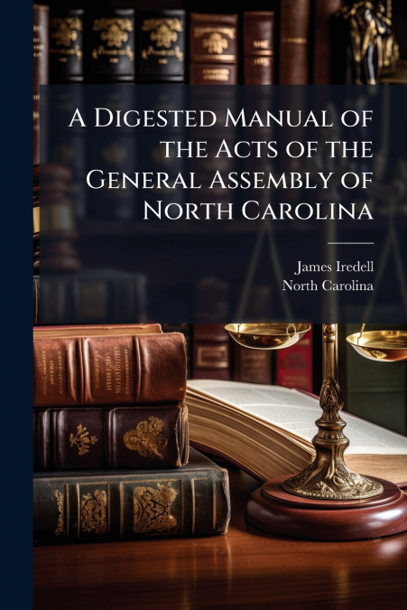 A DIGESTED MANUAL OF THE ACTS OF THE GENERAL ASSEMBLY OF NOR