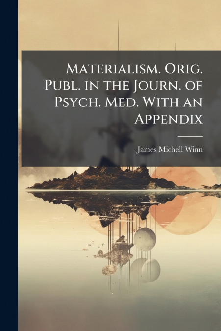 MATERIALISM. ORIG. PUBL. IN THE JOURN. OF PSYCH. MED. WITH A