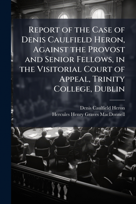 REPORT OF THE CASE OF DENIS CAULFIELD HERON, AGAINST THE PRO