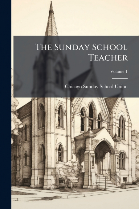 THE SUNDAY SCHOOL TEACHER, VOLUME 1