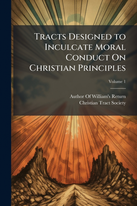 TRACTS DESIGNED TO INCULCATE MORAL CONDUCT ON CHRISTIAN PRIN
