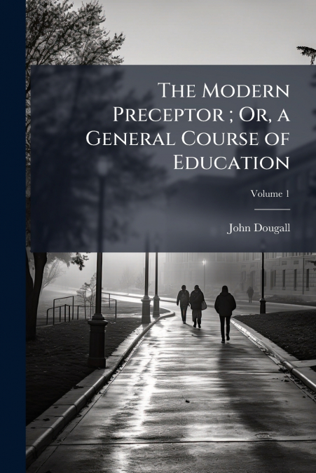 THE MODERN PRECEPTOR , OR, A GENERAL COURSE OF EDUCATION, VO