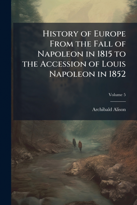 HISTORY OF EUROPE FROM THE FALL OF NAPOLEON IN 1815 TO THE A