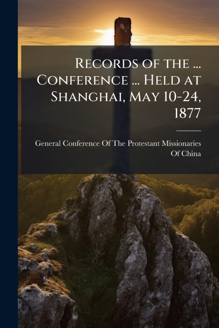 RECORDS OF THE ... CONFERENCE ... HELD AT SHANGHAI, MAY 10-2