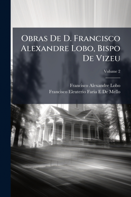 OBRAS DE D. FRANCISCO ALEXANDRE LOBO, BISPO DE VIZEU, VOLUME