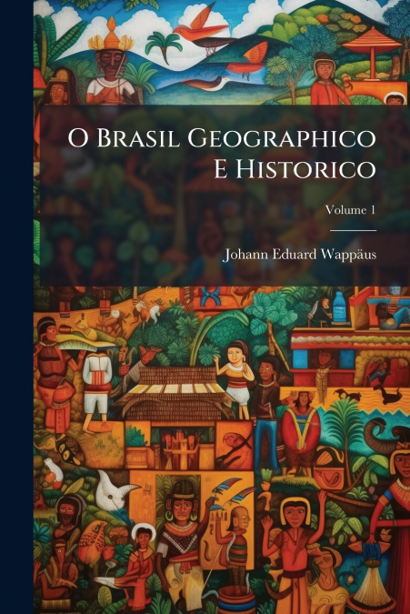 O BRASIL GEOGRAPHICO E HISTORICO, VOLUME 1