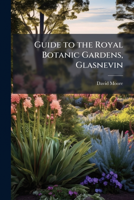 GUIDE TO THE ROYAL BOTANIC GARDENS, GLASNEVIN