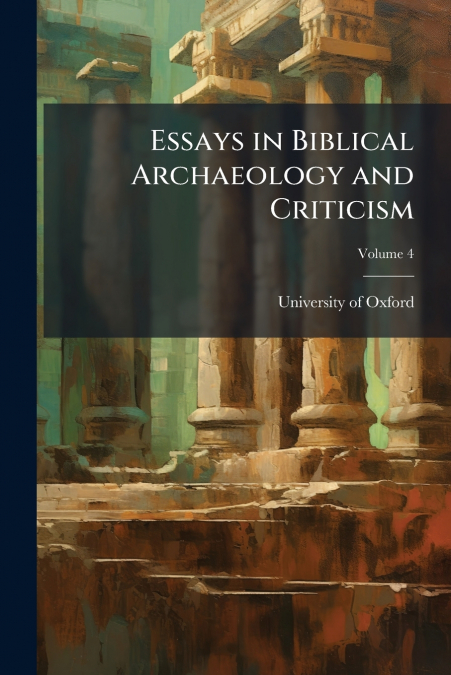 ESSAYS IN BIBLICAL ARCHAEOLOGY AND CRITICISM, VOLUME 4