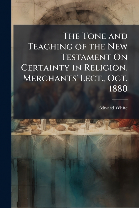 THE TONE AND TEACHING OF THE NEW TESTAMENT ON CERTAINTY IN R