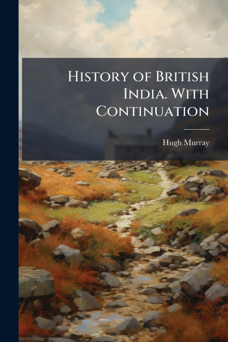 HISTORY OF BRITISH INDIA. WITH CONTINUATION