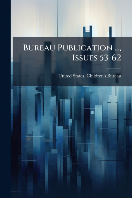 BUREAU PUBLICATION ..., ISSUES 53-62