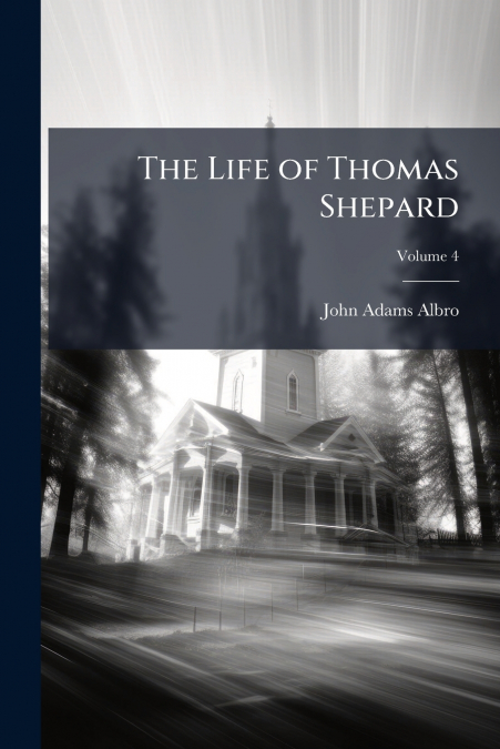 THE LIFE OF THOMAS SHEPARD, VOLUME 4
