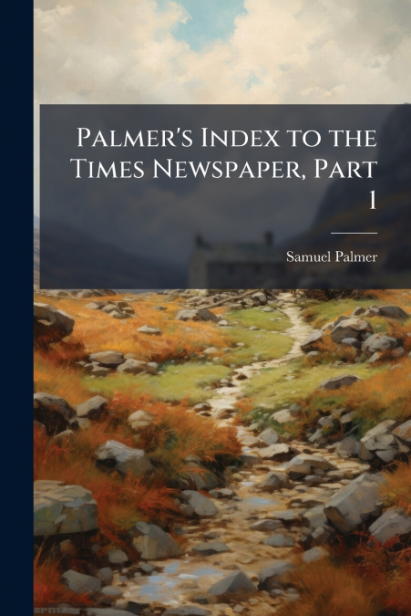 PALMER?S INDEX TO THE TIMES NEWSPAPER, PART 1