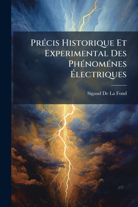 PRECIS HISTORIQUE ET EXPERIMENTAL DES PHENOMENES ELECTRIQUES