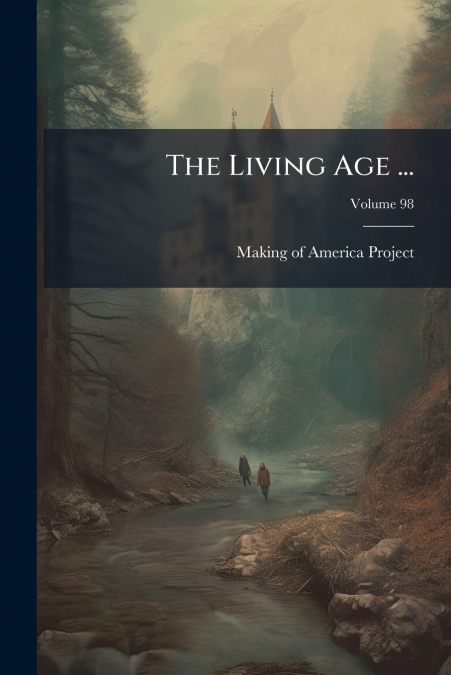 THE LIVING AGE ..., VOLUME 98