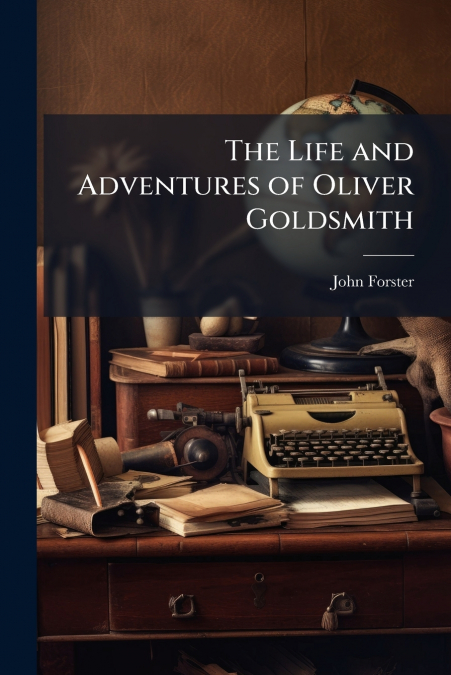 THE LIFE AND ADVENTURES OF OLIVER GOLDSMITH