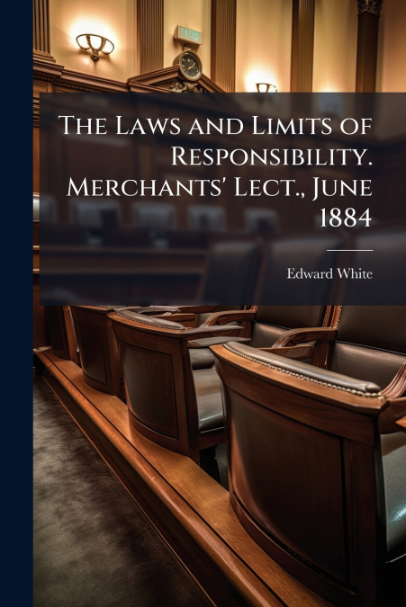 THE LAWS AND LIMITS OF RESPONSIBILITY. MERCHANTS? LECT., JUN